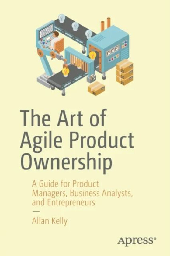 The Art of Agile Product Ownership av Allan Kelly