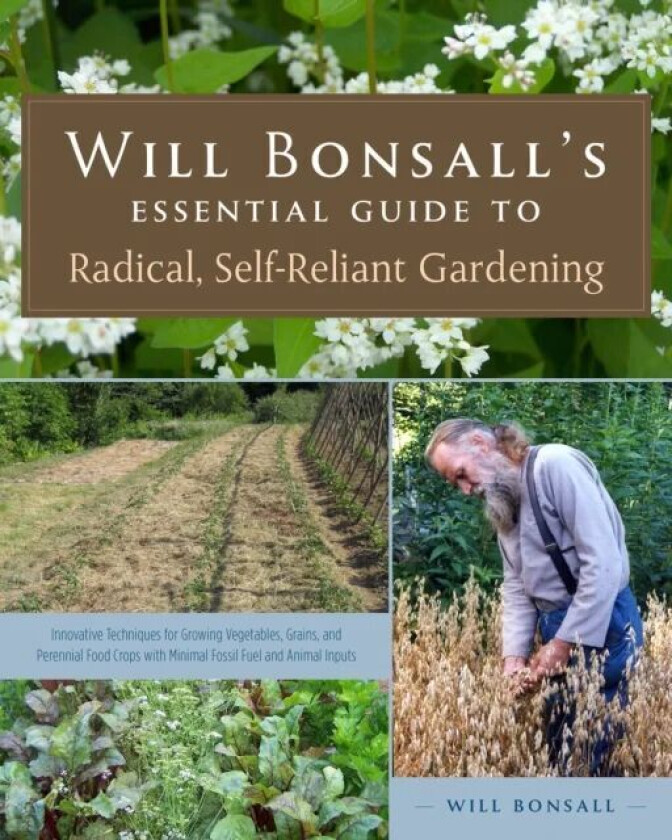 Will Bonsall&#039;s Essential Guide to Radical, Self-Reliant Gardening av Will Bonsall