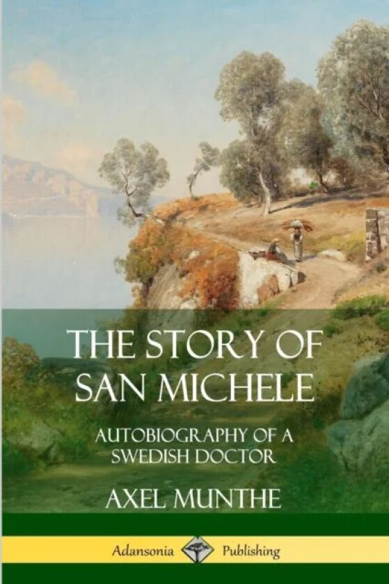 The Story of San Michele: Autobiography of a Swedish Doctor av Axel Munthe