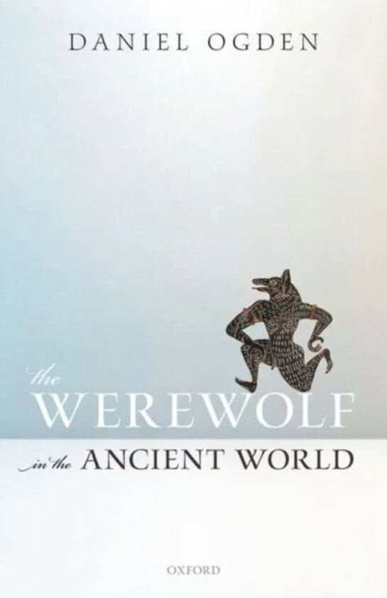 The Werewolf in the Ancient World av Daniel (Professor of Ancient History Professor of Ancient History University of Exeter) Ogden