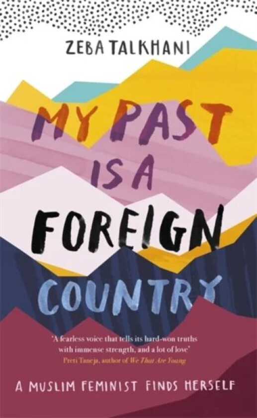My Past Is a Foreign Country: A Muslim feminist finds herself av Zeba Talkhani