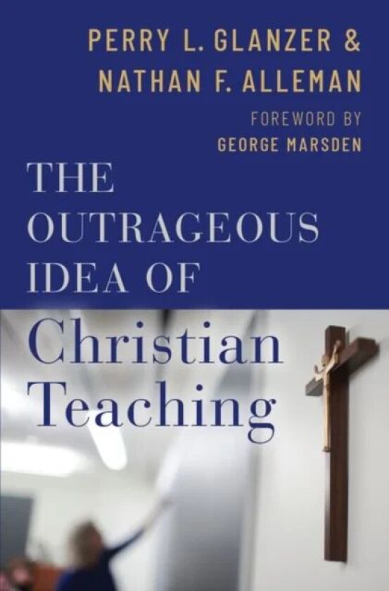 The Outrageous Idea of Christian Teaching av Perry (Professor of Educational Foundations Resident Scholar Professor of Educational Foundations Residen