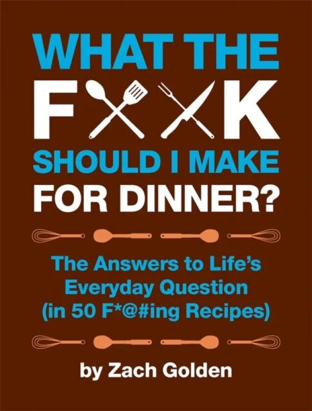 What the F*@# Should I Make for Dinner? av Zach Golden