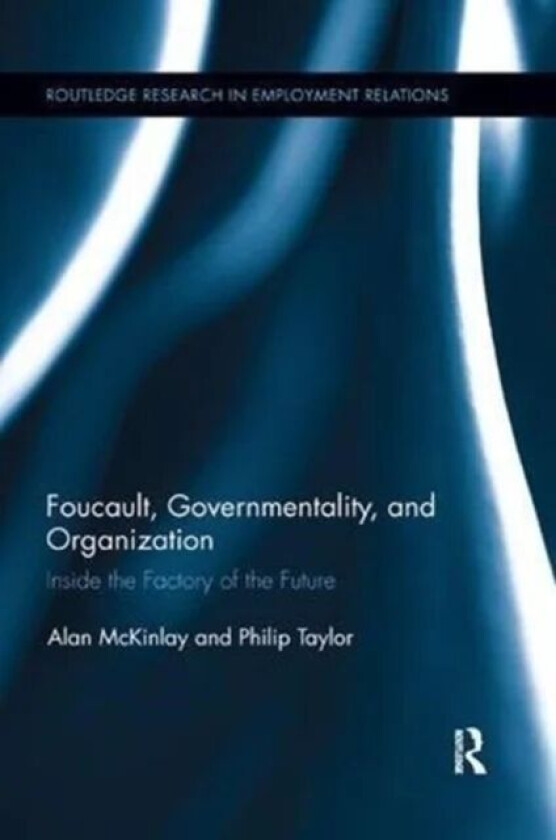 Foucault, Governmentality, and Organization av Alan (Kathryn Haynes is Northern Society Chair in Accounting & Finance at Newcastle University Busi