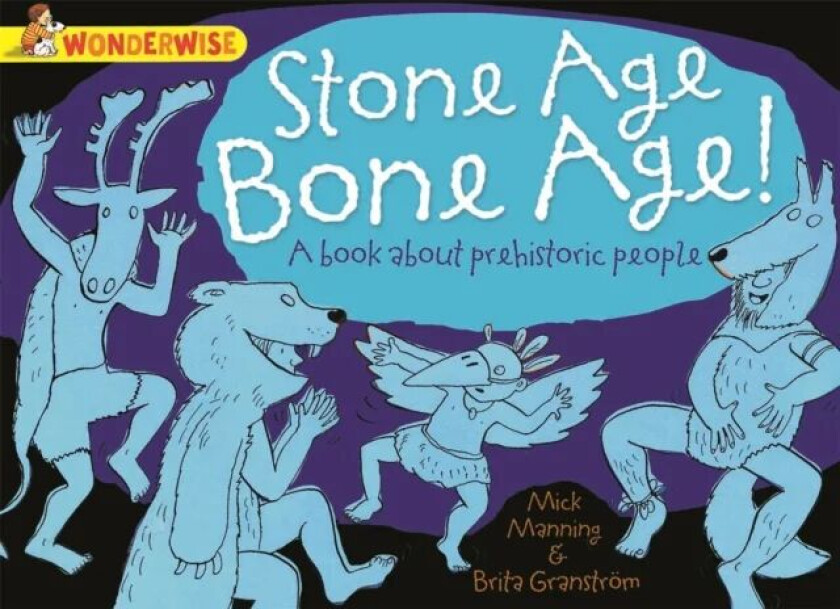 Wonderwise: Stone Age Bone Age!: a book about prehistoric people av Mick Manning
