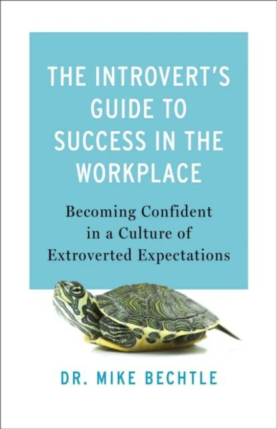 The Introvert`s Guide to Success in the Workplac - Becoming Confident in a Culture of Extroverted Ex av Dr. Mike Bechtle