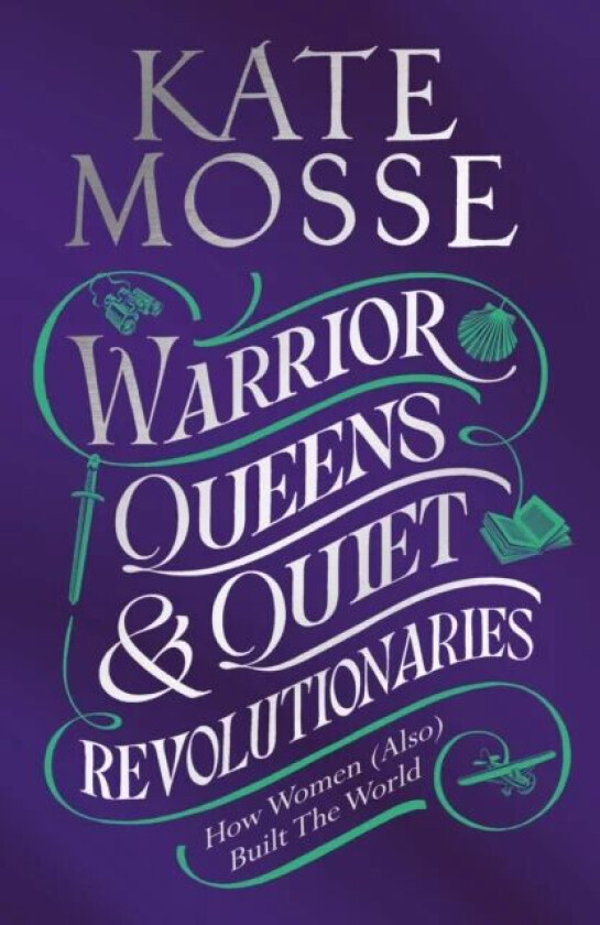 Warrior Queens & Quiet Revolutionaries av Kate Mosse