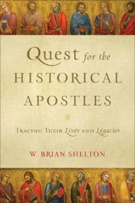Quest for the Historical Apostles - Tracing Their Lives and Legacies av W. Brian Shelton