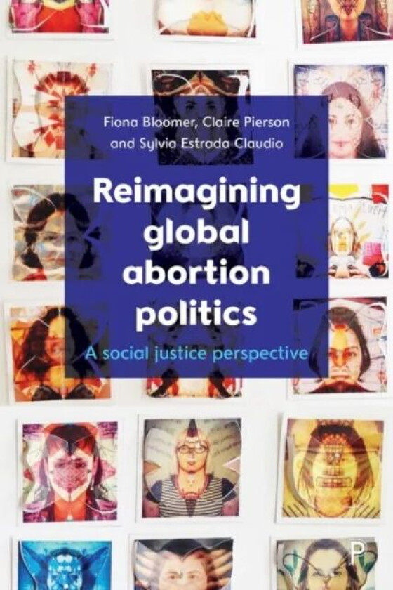 Reimagining Global Abortion Politics av Fiona (Ulster University) Bloomer, Claire Pierson, Sylvia Estrada Claudio