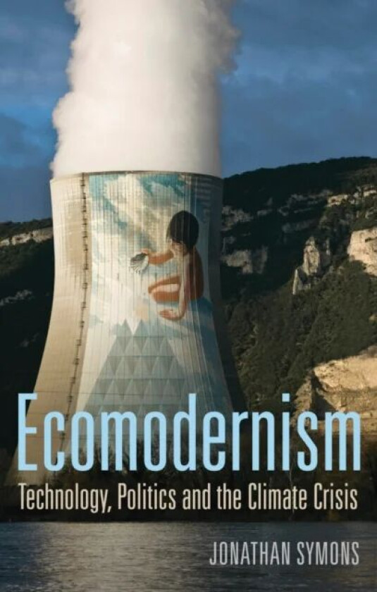 Ecomodernism: Technology, Politics and The Climate Crisis av Jonathan Symons