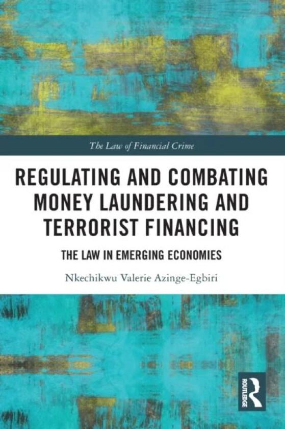 Regulating and Combating Money Laundering and Terrorist Financing av Nkechikwu (Nkechikwu Valerie Azinge-Egbiri is Senior Lecturer University of Linco