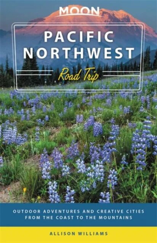 Moon Pacific Northwest Road Trip (Third Edition) av Allison Williams