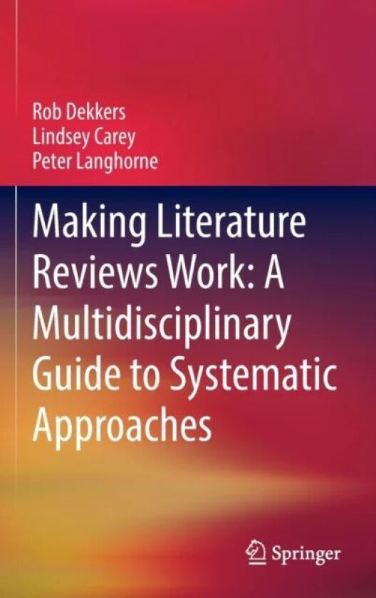 Making Literature Reviews Work: A Multidisciplinary Guide to Systematic Approaches av Rob Dekkers, Lindsey Carey, Peter Langhorne