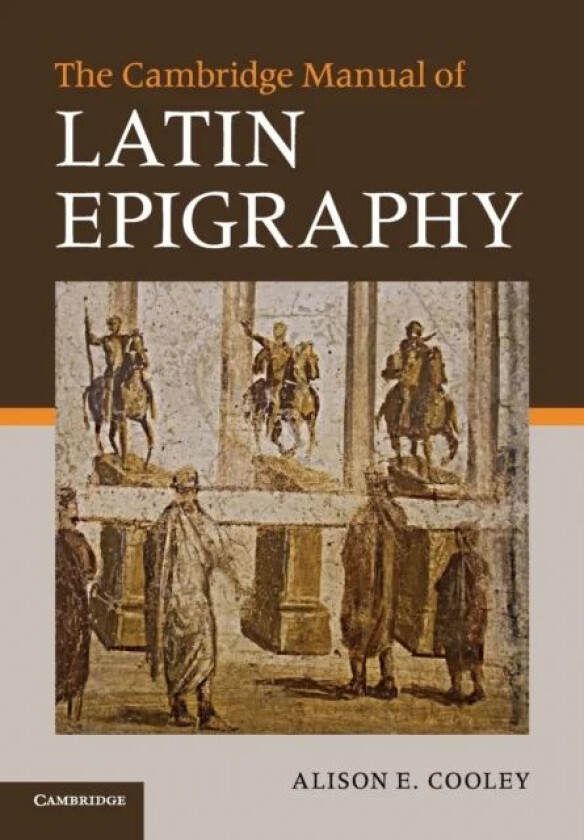 The Cambridge Manual of Latin Epigraphy av Alison E. (University of Warwick) Cooley