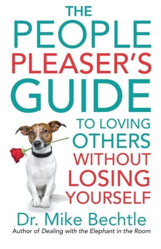 The People Pleaser`s Guide to Loving Others without Losing Yourself av Dr. Mike Bechtle