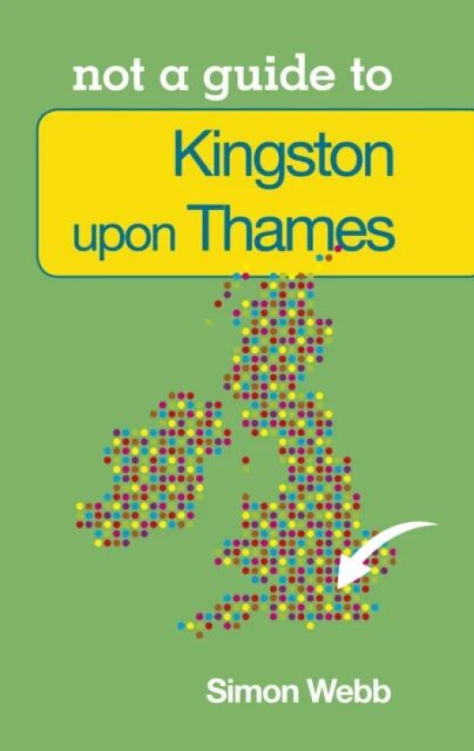Not a Guide to: Kingston upon Thames av Simon Webb