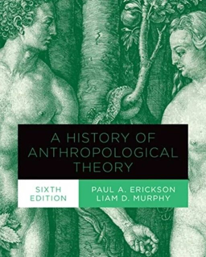 A History of Anthropological Theory, Sixth Edition av Paul A. Erickson, Liam D. Murphy
