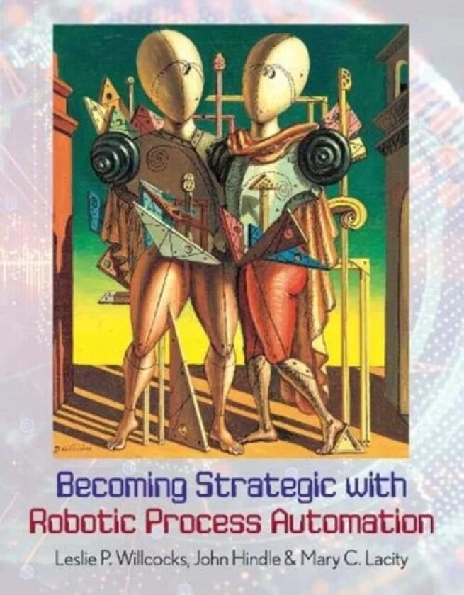 Becoming Strategic with Robotic Process Automation av Leslie P. Willcocks, John Hindle, Mary C. Lacity