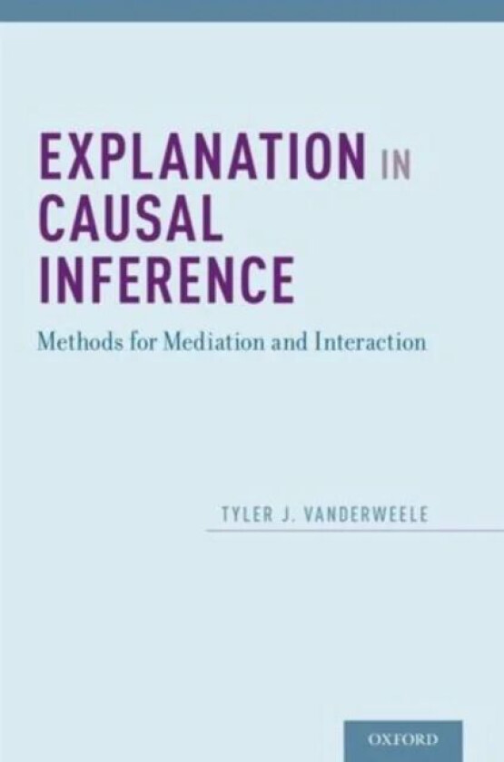 Explanation in Causal Inference av Tyler (Associate Professor Associate Professor Harvard School of Public Health Harvard University) VanderWeele