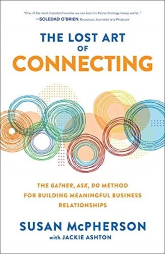 The Lost Art of Connecting: The Gather, Ask, Do Method for Building Meaningful Business Relationship av Susan McPherson, Jackie Ashton