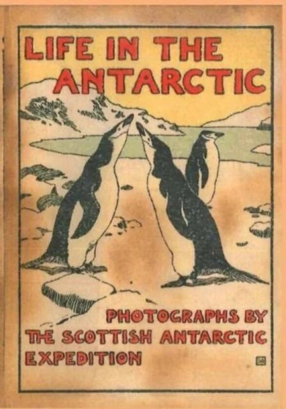 LIFE IN THE ANTARCTIC av William Speirs Bruce