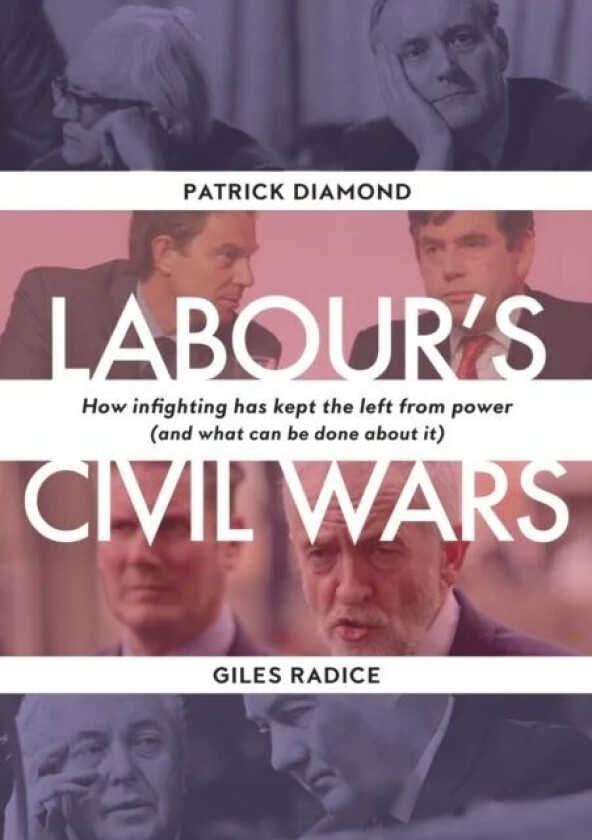 Labour`s Civil Wars - How Infighting Keeps the Left from Power (and What Can Be Done about It) av Patrick Diamond, Giles Radice
