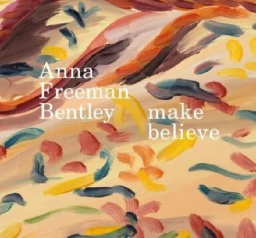 Anna Freeman Bentley - Make Believe av Anna Freeman Bentley, Thomas Marks, Georgie Paget
