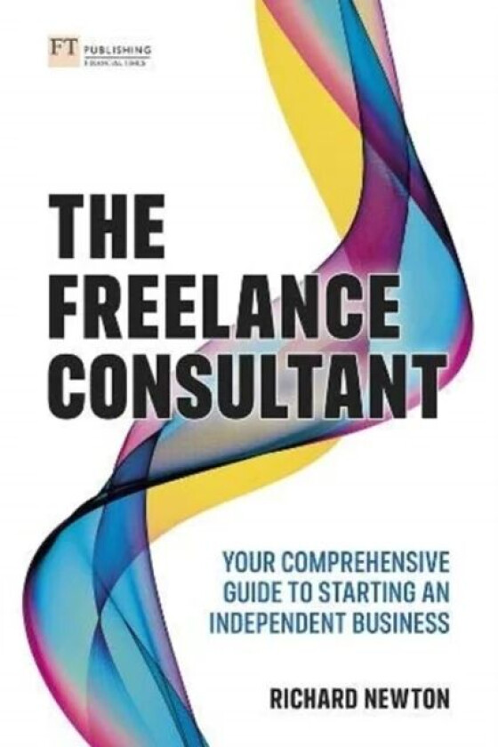 Freelance Consultant, The: Your comprehensive guide to starting an independent business av Richard Newton