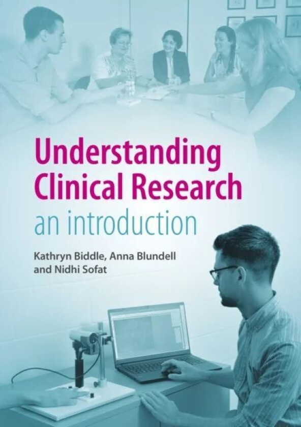 Understanding Clinical Research av Kathryn Biddle, Anna Blundell, Nidhi Sofat