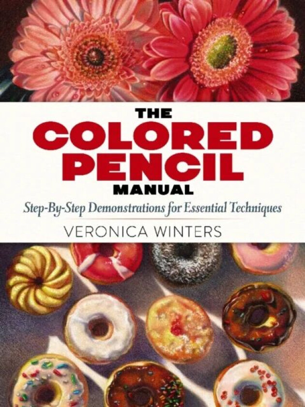 The Colored Pencil Manual: Step-by-Step Demonstrations for Essential Techniques av Veronica Winters