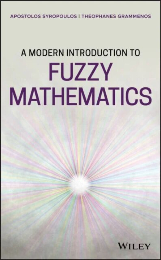 A Modern Introduction to Fuzzy Mathematics av Apostolos Syropoulos, Theophanes Grammenos
