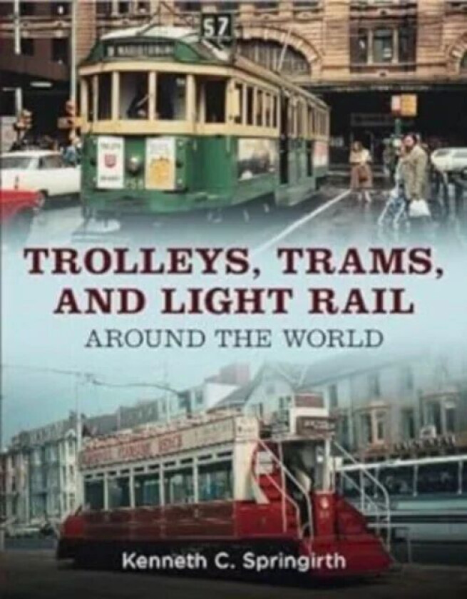 Trolleys, Trams, and Light Rail Around the World av Kenneth C. Springirth