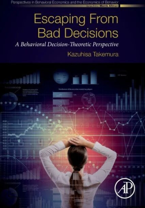 Escaping from Bad Decisions av Kazuhisa (Professor of Psychology and Economics and Director Center for Decision Research Waseda University Japan) Take