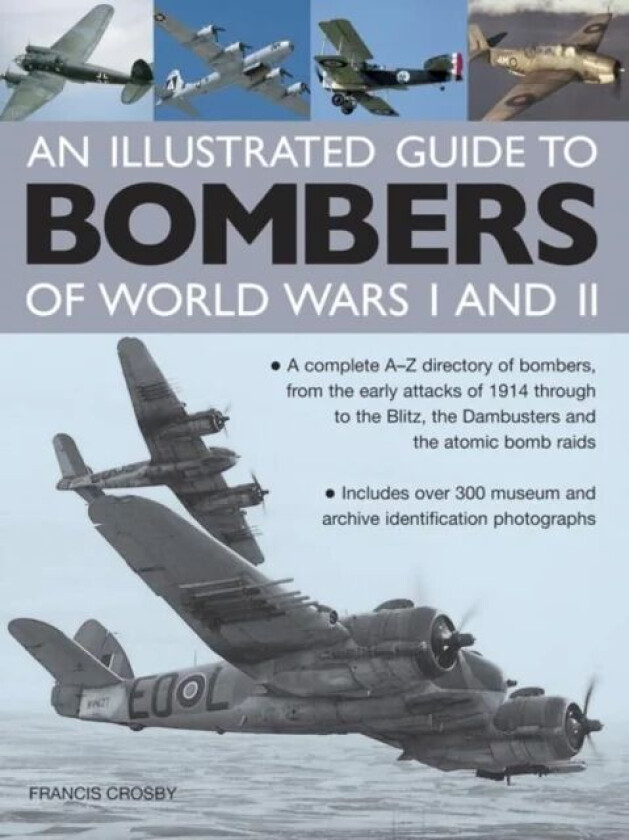 Illustrated Guide to Bombers of World Wars I and Ii: a Complete A-z Directory of Bombers, from Early av Francis Crosby