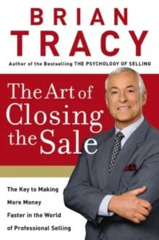 The Art of Closing the Sale av Brian Tracy