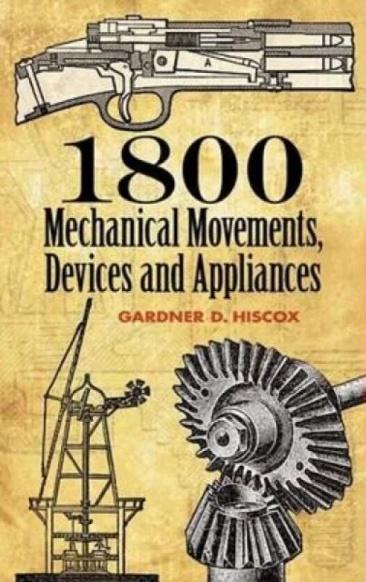 1800 Mechanical Movements, Devices and Appliances av Gardner Dexter Hiscox