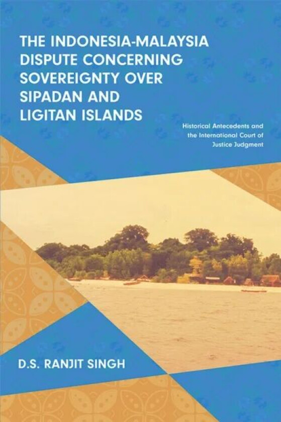 The Indonesia-Malaysia Dispute Concerning Sovereignty Over Sipadan and Ligitan Islands av D.S. Ranjit Singh