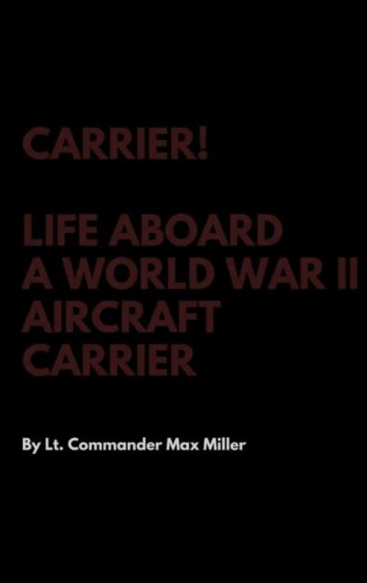 Carrier! Life Aboard a World War II Aircraft Carrier av Lt Commander Max Miller
