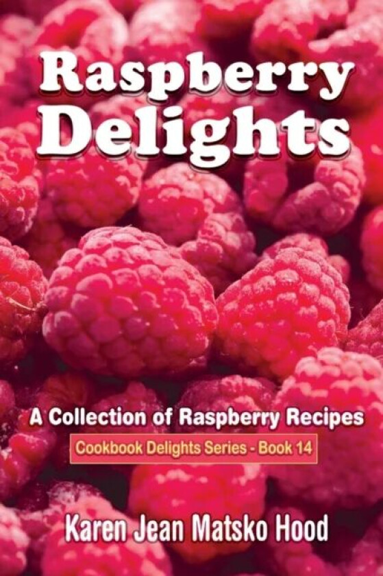 Raspberry Delights Cookbook av Karen Jean Matsko Hood