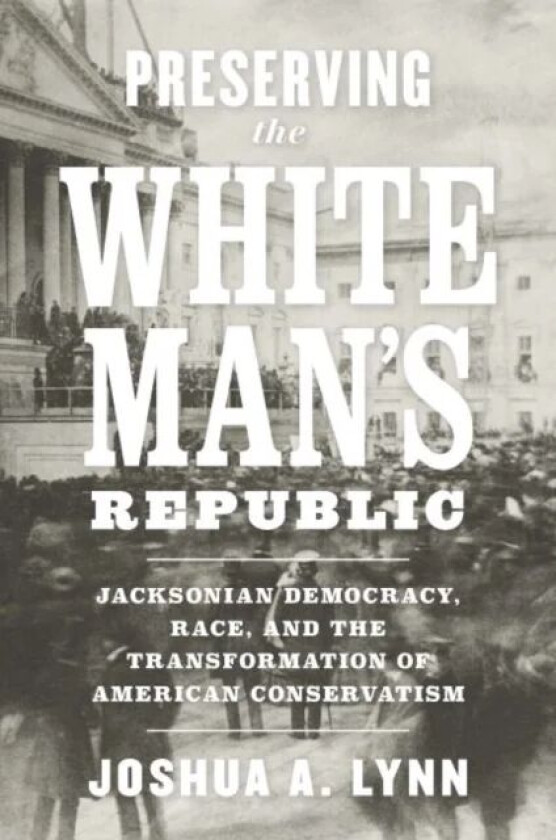 Preserving the White Man's Republic av Joshua A. Lynn