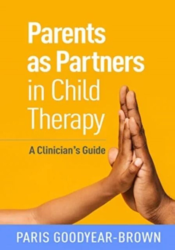 Parents as Partners in Child Therapy av Paris (Nurture House Tennessee USA) Goodyear-Brown