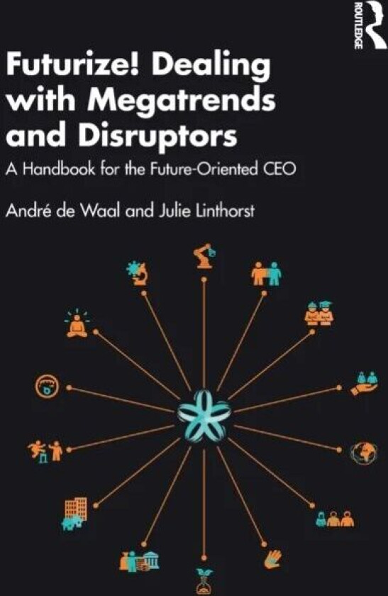 Futurize! Dealing with Megatrends and Disruptors av Andre de Waal, Julie Linthorst