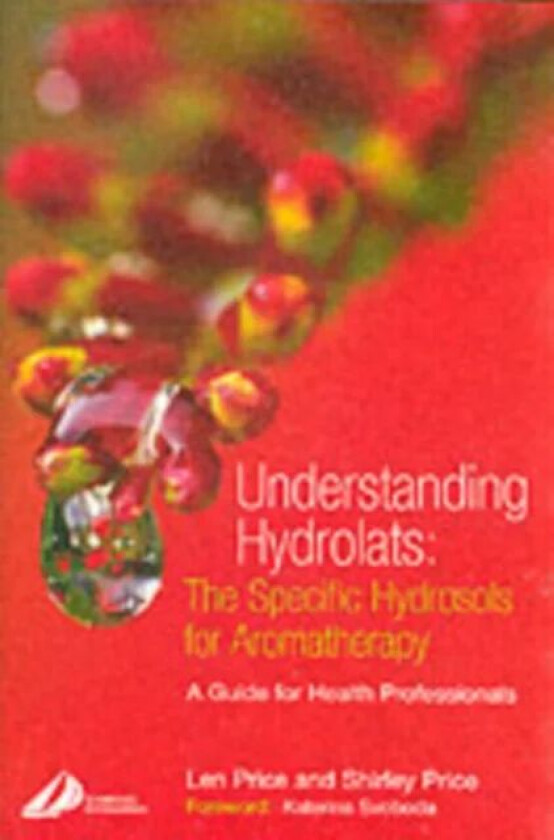 Understanding Hydrolats: The Specific Hydrosols for Aromatherapy av Len (Lecturer in Aromatherapy Hinkley Leicestershire UK) Price, Shirley Cert Ed FI