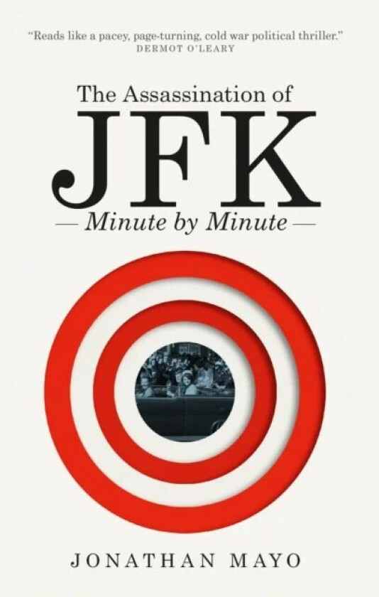 The Assassination of JFK: Minute by Minute av Jonathan Mayo