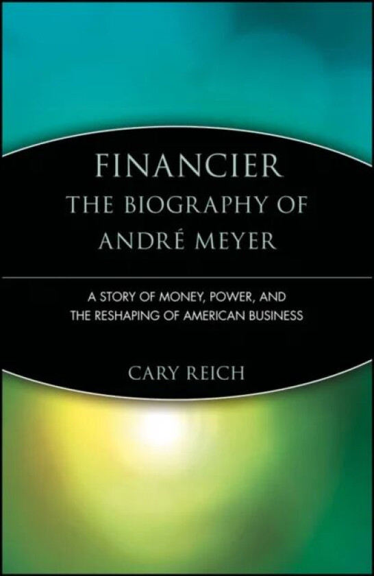 Financier: The Biography of Andre Meyer av Cary Reich