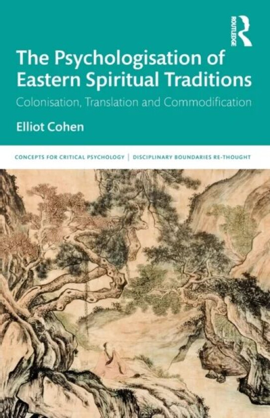 The Psychologisation of Eastern Spiritual Traditions av Elliot Cohen