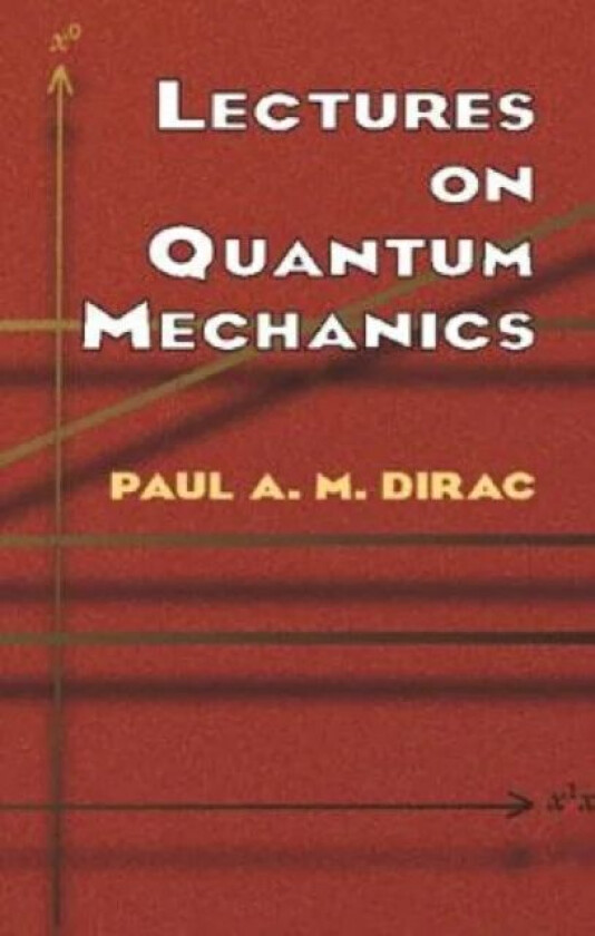 Lectures on Quantum Mechanics av Paul A. M. Dirac