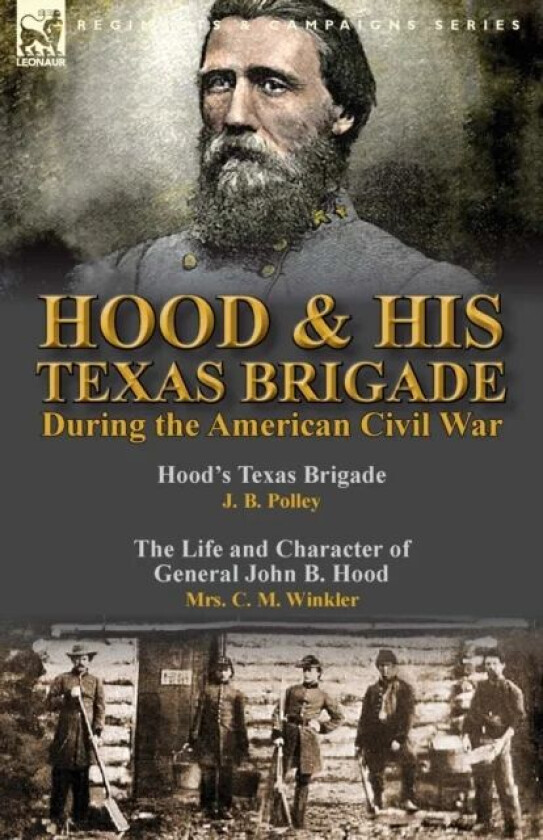 Hood & His Texas Brigade During the American Civil War av J B Polley, C M Winkler