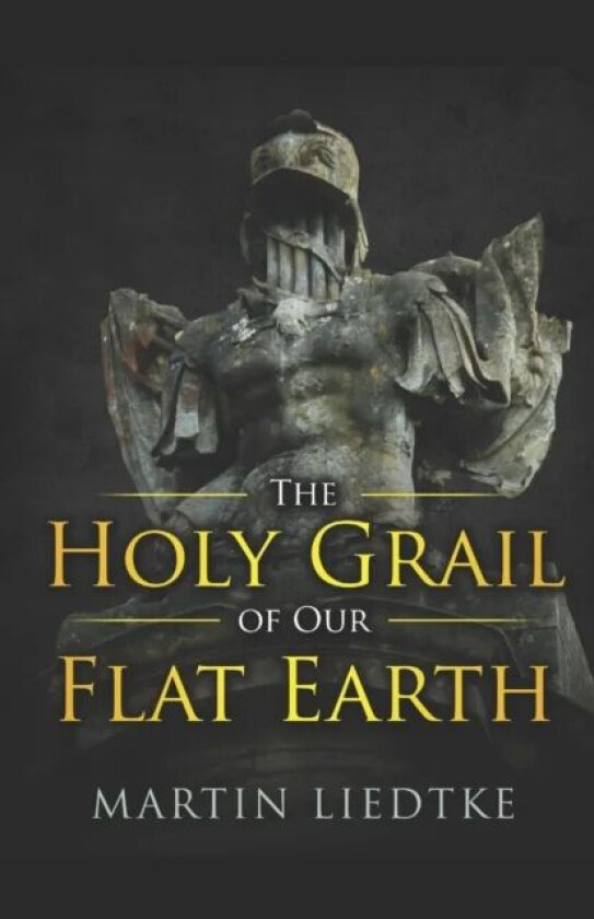 The Holy Grail of Our Flat Earth av Martin Liedtke