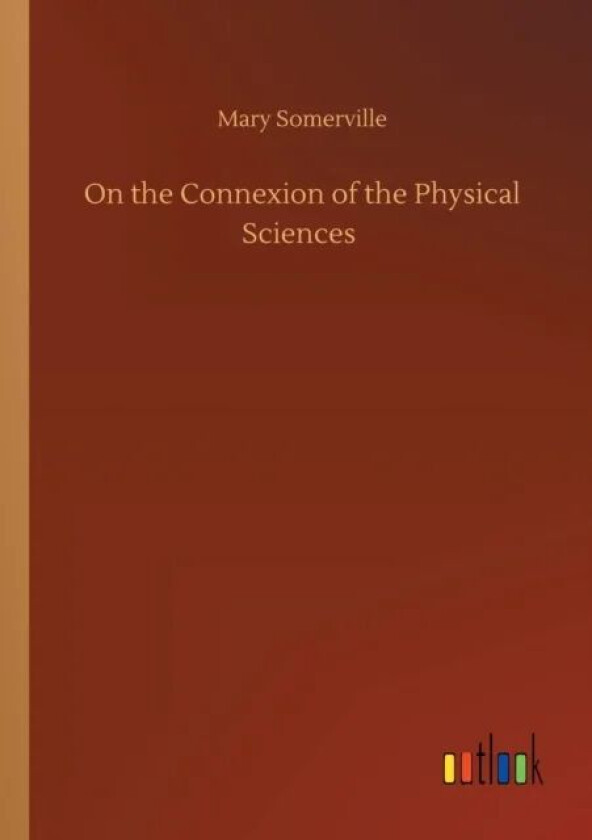 On the Connexion of the Physical Sciences av Mary Somerville